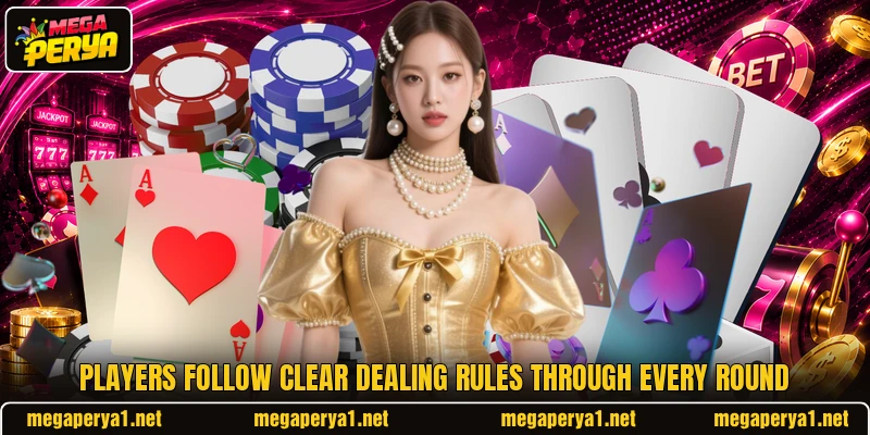 Players follow clear dealing rules through every round Players follow clear dealing rules through every round