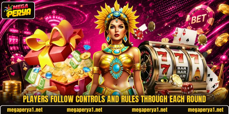 Players follow controls and rules through each round Players follow controls and rules through each round