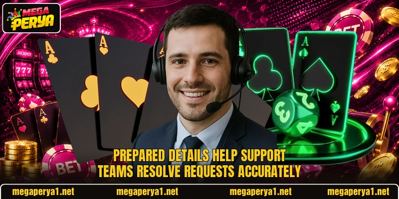 Prepared details help support teams resolve requests accurately Prepared details help support teams resolve requests accurately